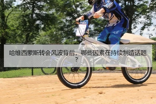 哈维西蒙斯转会风波背后，哪些因素在持续制造话题？
